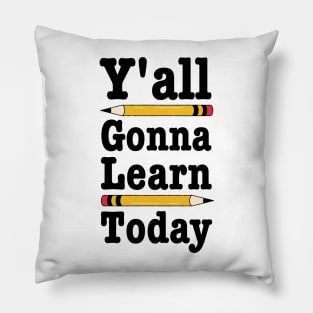 Y'all Gonna Learn Today-Funny Teacher Gift Pillow