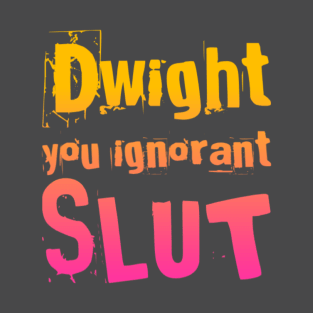 Dwight you ignorant slut T-Shirt