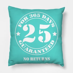 Birthday 25 for 365 Days Guaranteed Pillow