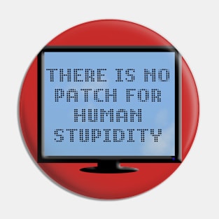 There Is No Patch For Human Stupidity Pin