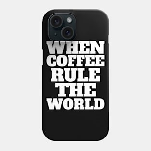 when coffee rule the world Phone Case