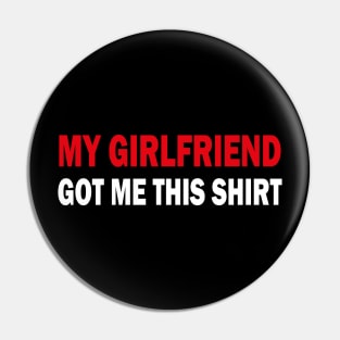 my girlfriend got me this shirt Pin