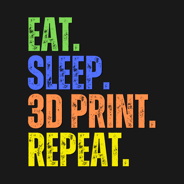 Eat. Sleep. 3D Print. Repeat by ZombieTeesEtc