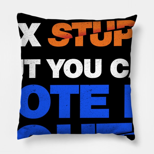 You Can't Fix Stupid But You Can Vote It Out Pillow by G! Zone