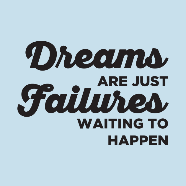 Dreams are just Failures Waiting to Happen by Pufahl