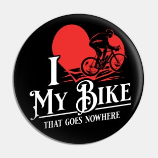 I love my bike - That goes nowhere - Funny Spin Class, Biking & Cycling Gifts Pin