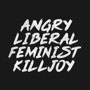 Angry Liberal Feminist Killjoy / Faded Style Vintage Look T-Shirt