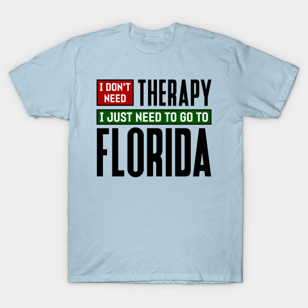 Disover I don't need therapy, I just need to go to Florida - Florida - T-Shirt