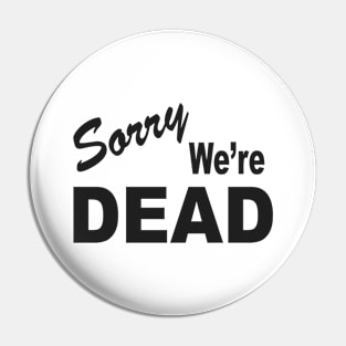 SORRY WE'RE DEAD Pin