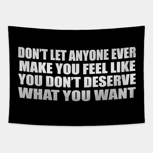 Don’t let anyone ever make you feel like you don’t deserve what you want Tapestry by D1FF3R3NT