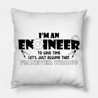 I M An Engineer To Save Time Let S Just Assume That I M Never Wrong Pillow