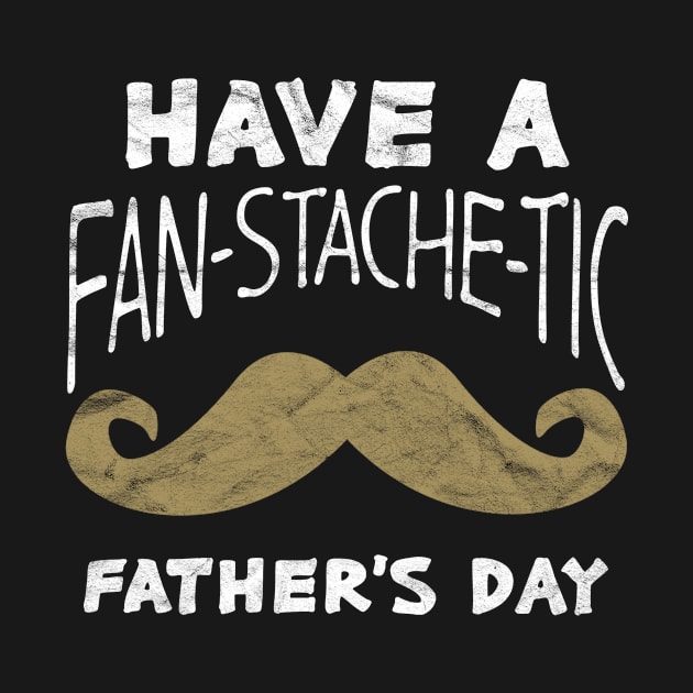 FATHER'S DAY-Have A Fan-Stache-Tic Father's Day by AlphaDistributors