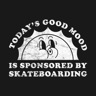 Today's Good Mood Is Sponsored By Skateboarding Gift for Skateboarding Lover T-Shirt