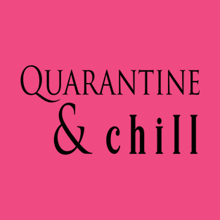 Quarantine and chill T-Shirt