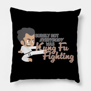 Surely Not Everybody was Kung Fu Fighting Pillow