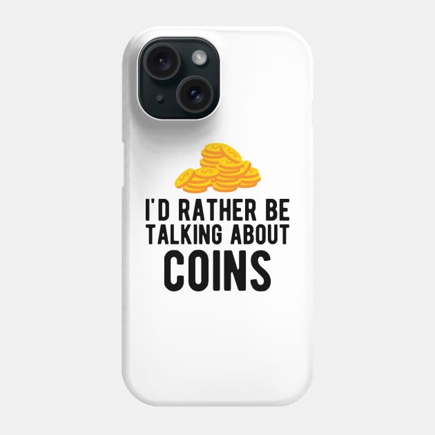 Coin - I'd rather talking about coins Phone Case by KC Happy Shop