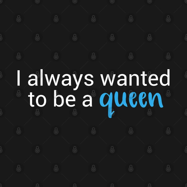 Wanted to Be a Queen (White text, blue) by Fairytale Tees