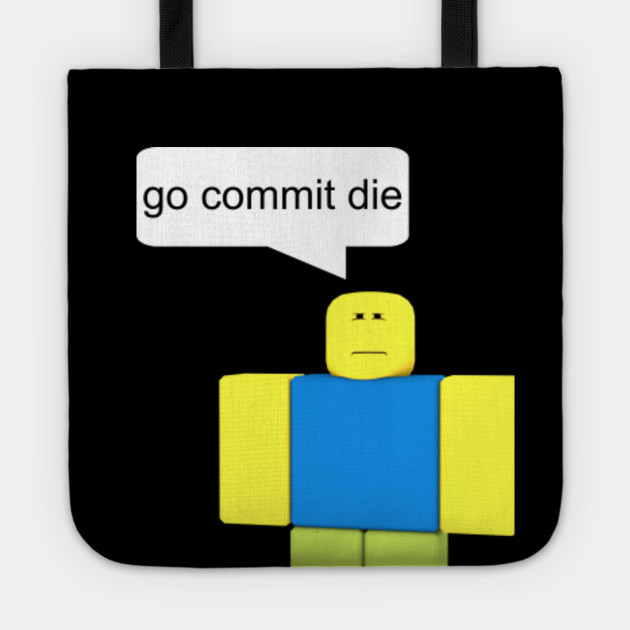 Roblox Go Commit Die T Shirt Roblox Tote Bag Teepublic Uk - roblox go commit die memes