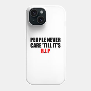 People never care 'till it's R.I.P Phone Case