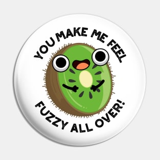 You Make Me Feel Fuzzy All Over Funny Kiwi Fruit Pun Pin