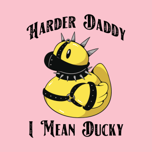 Harder Daddy, I Mean Ducky T-Shirt