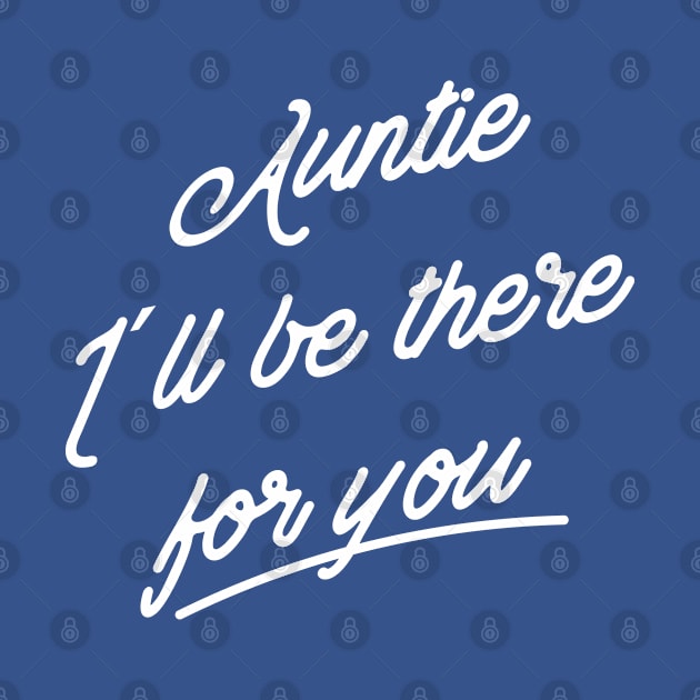 Auntie I´ll be there for you by Inspire Creativity