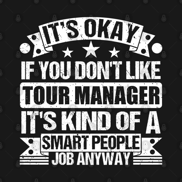 Tour Manager Lover It's Okay If You Don't Like Tour Manager It's Kind Of A Smart People job Anyway by Benzii-shop 