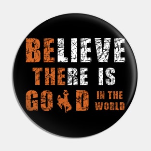 Believe There Is Good In the World Pin