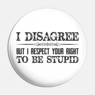 I Disagree But I Respect Your Right To Be Stupid - Funny Novelty Gifts for Liberal Democrat or Republican Conservative Pin