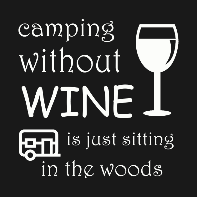 camping without wine is just  sitting in the woods by torifd1rosie