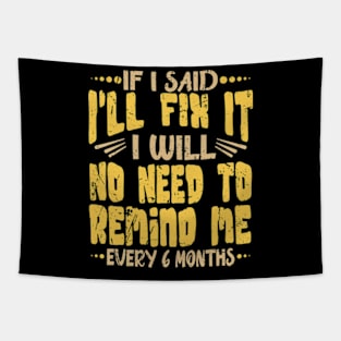 If I Said I Will Fix It I Will No Need To Remind Me After Six Months Shirt, Mechanic Shirt, Plumber Shirt, Handyman Gift Idea Tapestry