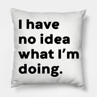 I Have No Idea What I'm Doing Funny Pillow