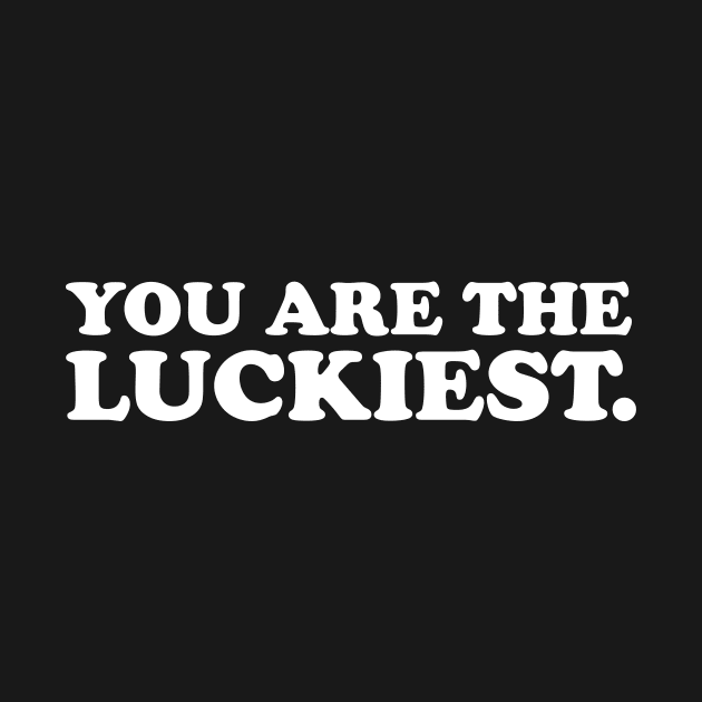 You are the luckiest- white text by NotesNwords