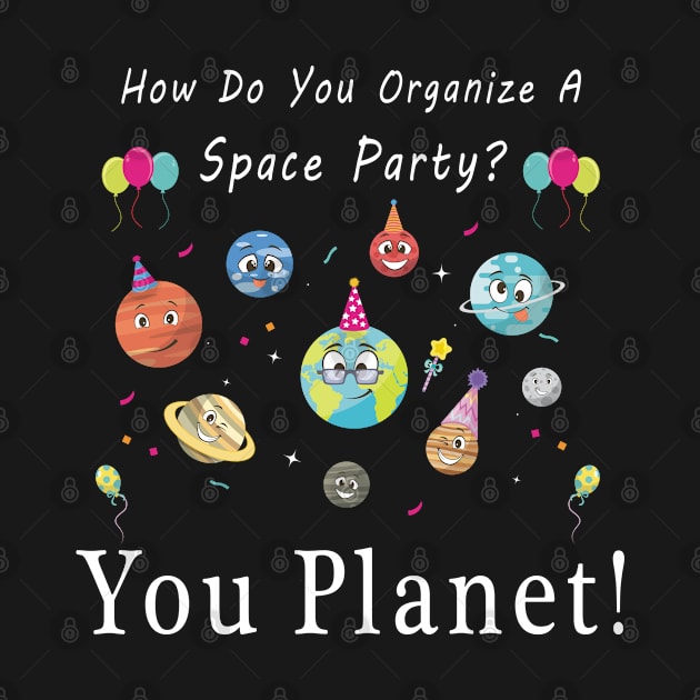 How Do You Organize A Space Party? You Planet! T-Shirt Gift by kaza191