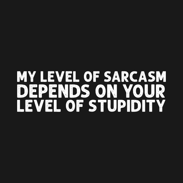 My level of sarcasm depends on your level of stupidity by HayesHanna3bE2e