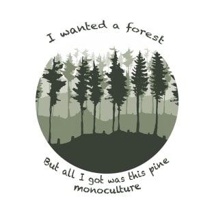 I wanted a forest but all I got was this pine monoculture T-Shirt