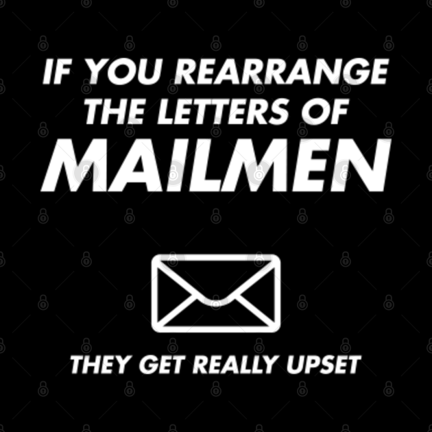 If You Rearrange The Letters Of Mailmen. They Get Really Upset Postal
