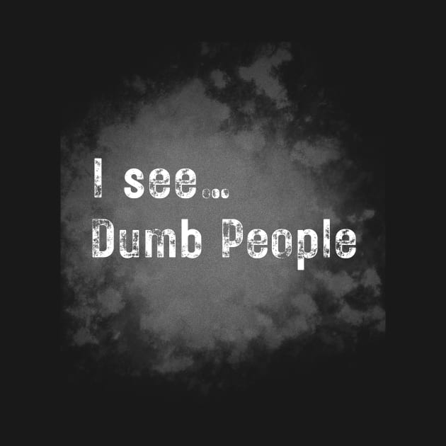 I see dumb people by WearablePSA