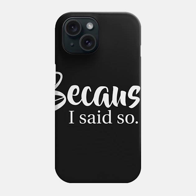 Because I said so parenting babysitter gift Phone Case by MrTeee