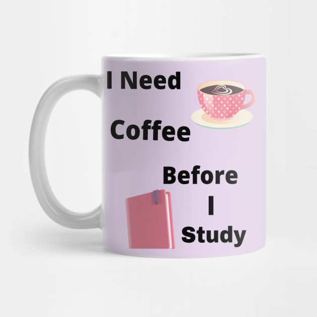 I Need Coffee Before I Study