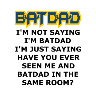 Batdad - Just Saying T-Shirt