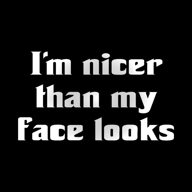 I'm Nicer Than My Face Looks (for dark colors) by TrailRunner