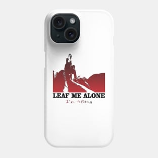 Leaf Me Alone, I'm Hiking Adventure Lovers Travels Best Nature Phone Case