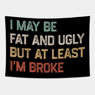 I May Be Fat And Ugly But At Least I’m Broke Tapestry