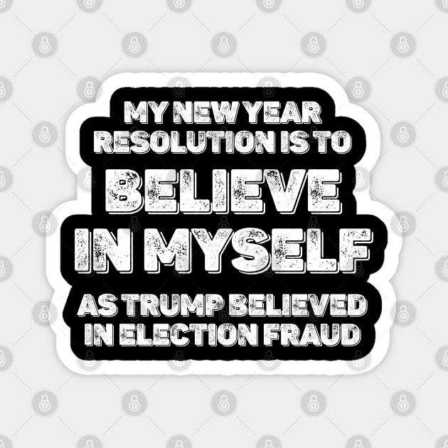 2021 My new year resolution is to believe in myself as trump believed in election fraud - Funny sarcastic new year Magnet by RedCrunch