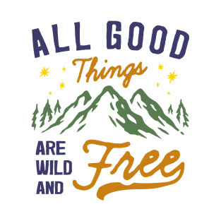 All Good Things are Wild and Free T-Shirt