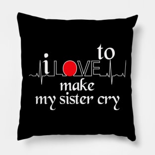 I love to make my sister cry Pillow