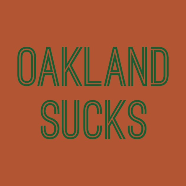 Oakland Sucks (Green Text) by caknuck