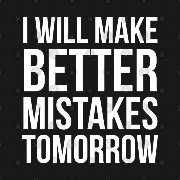 I Will Make Better Mistakes Tomorrow by evokearo