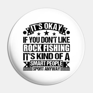 Rock Fishing Lover It's Okay If You Don't Like Rock Fishing It's Kind Of A Smart People Sports Anyway Pin